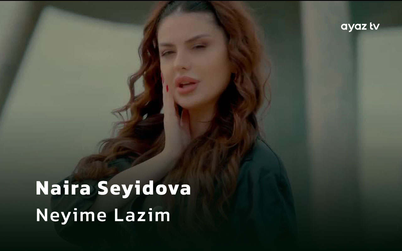  Neyime Lazim - Naira Seyidova