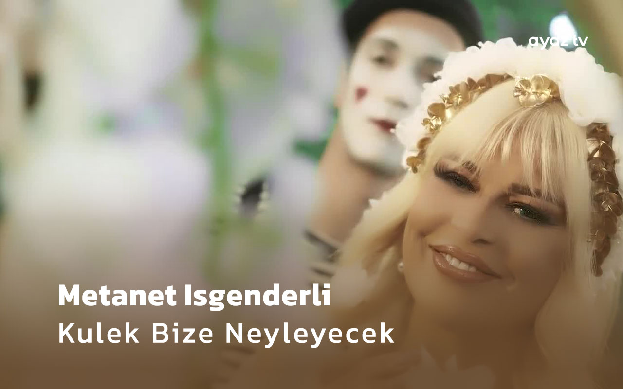 Kulek Bize Neyleyecek - Metanet Isgenderli