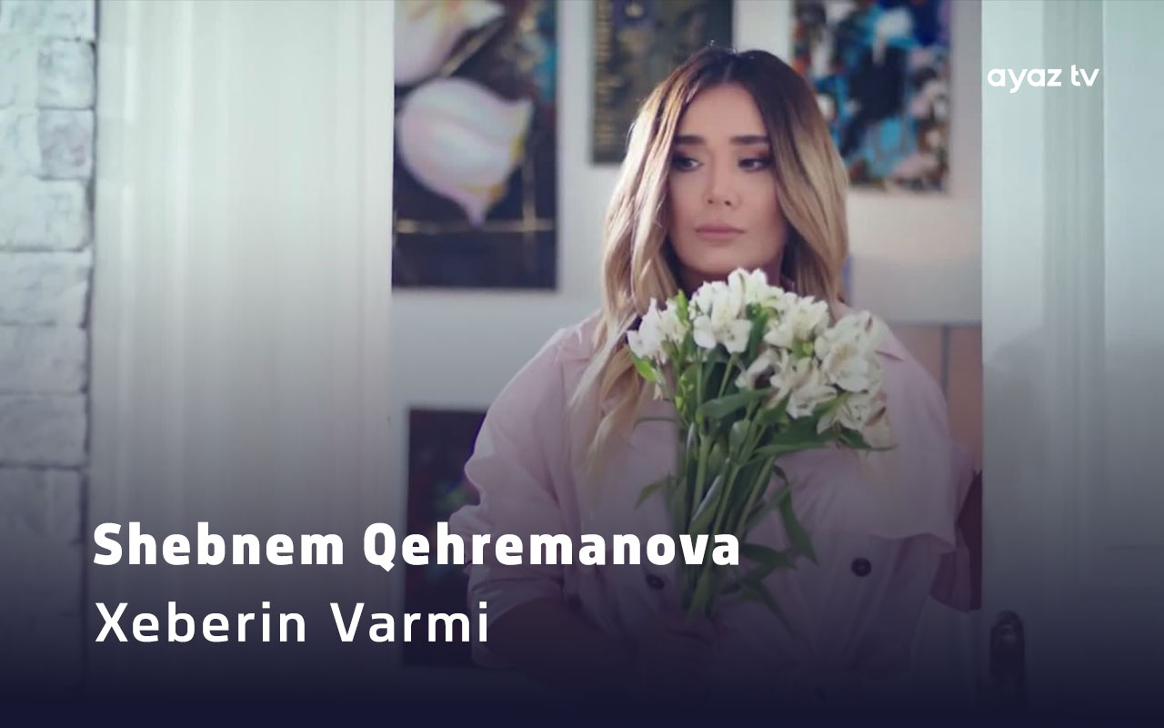 Xeberin Varmi  - Shebnem Qehremanova