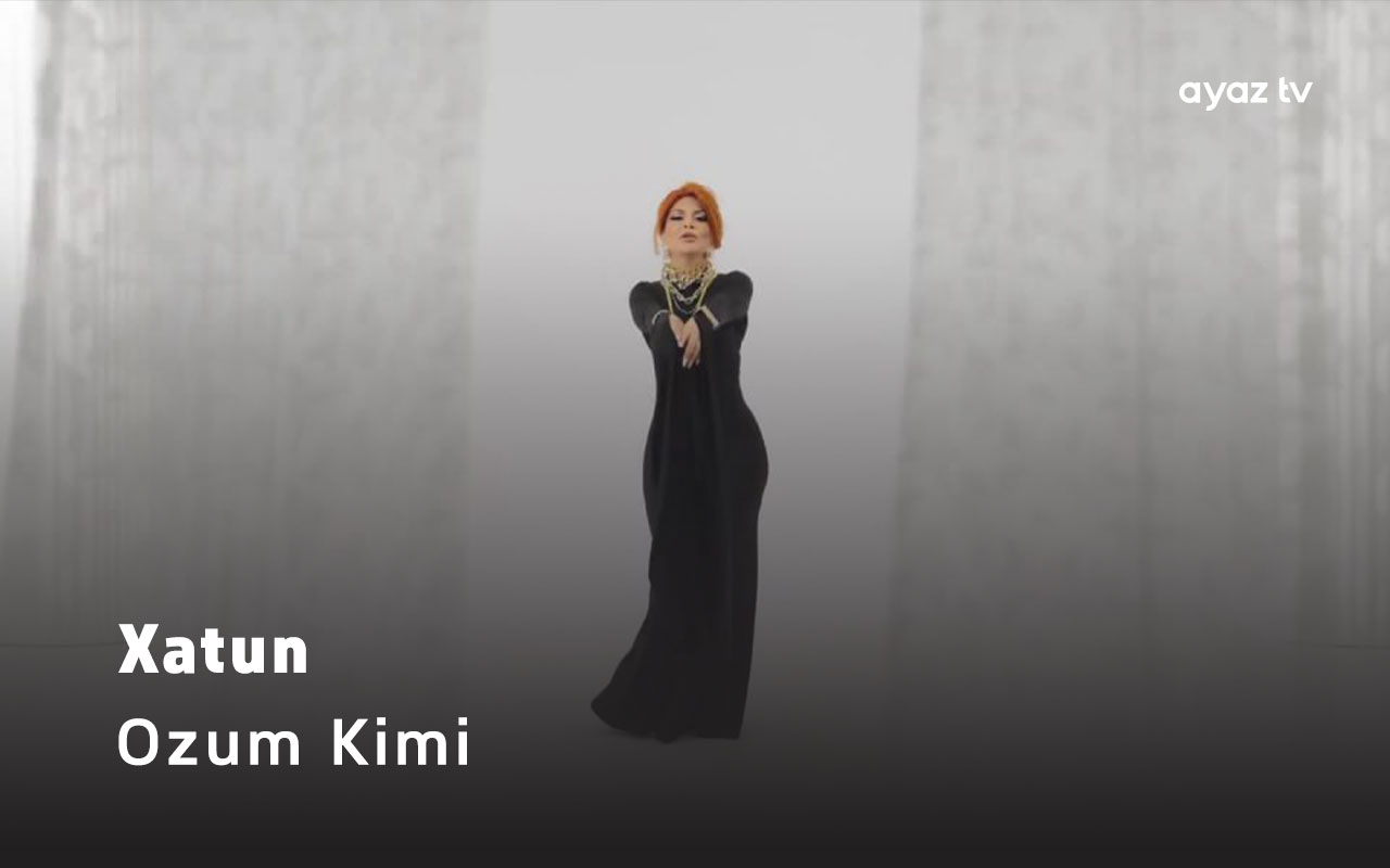 Ozum Kimi - Xatun