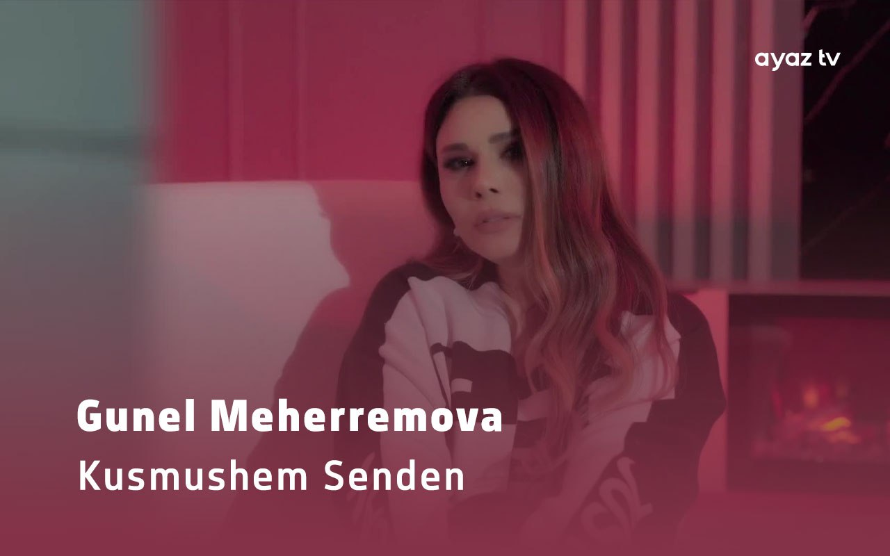Kusmushem Senden - Gunel Meherremova