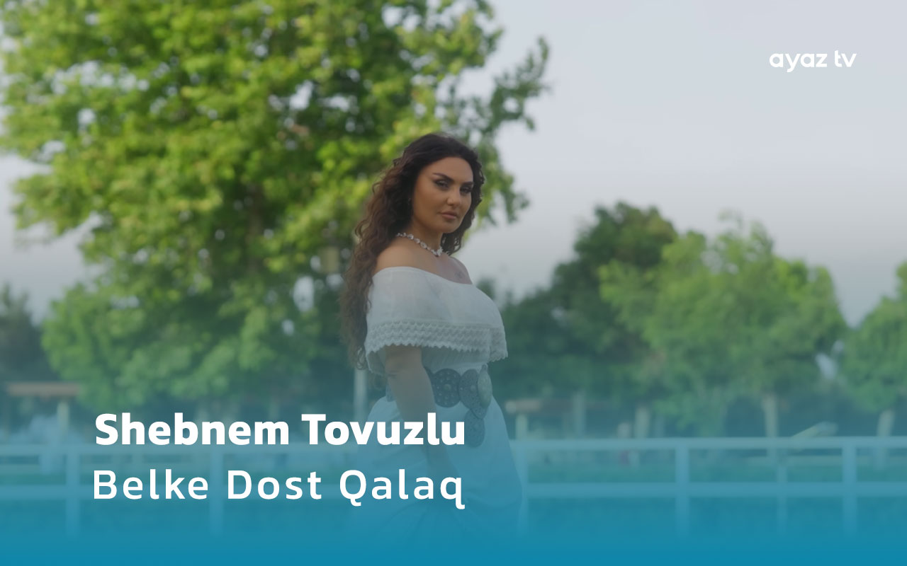 Shebnem Tovuzlu Belke Dost Qalaq Ayaz TV - music video