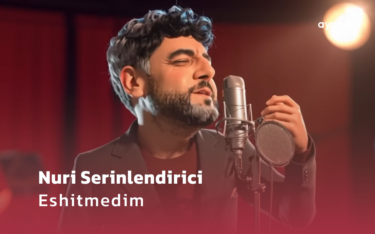 Eshitmedim - Nuri Serinlendirici