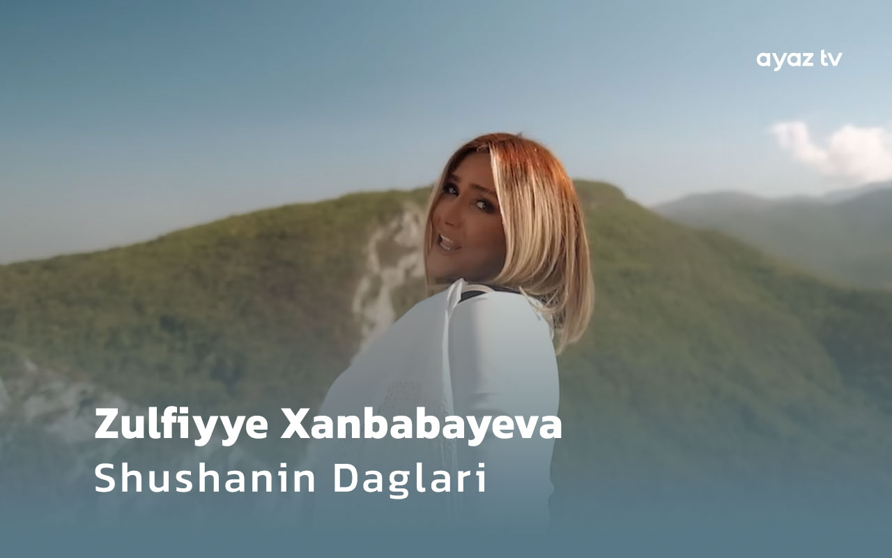 Zulfiyye Xanbabayeva Shushanin Daglari Ayaz TV - music video