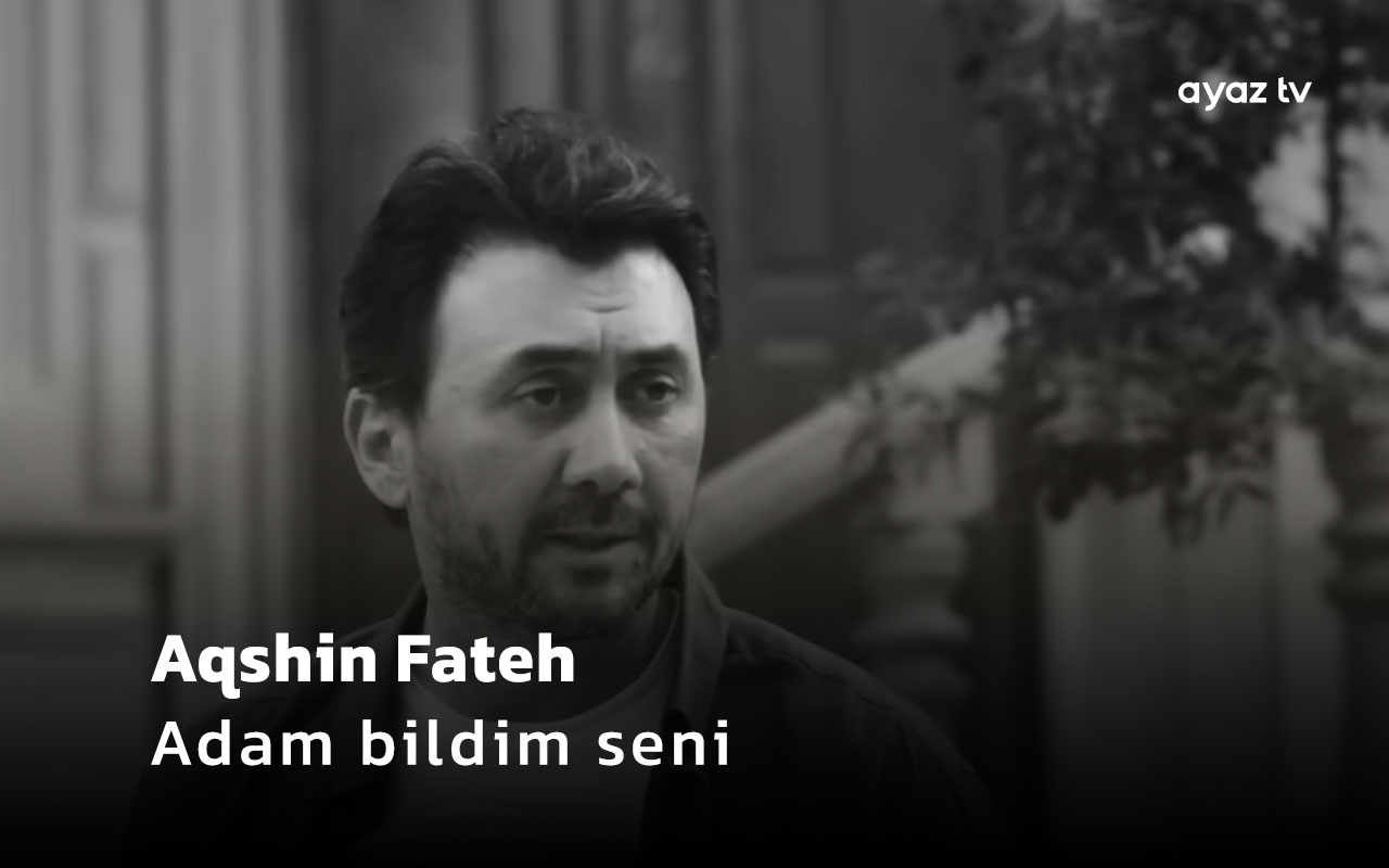  Adam bildim seni - Aqshin Fateh