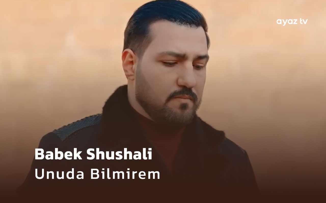 Unuda Bilmirem  - Babek Shushali