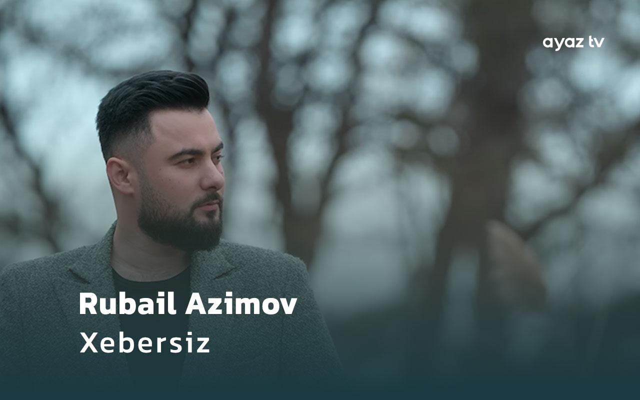 Rubail Azimov Xebersiz Ayaz TV - music video