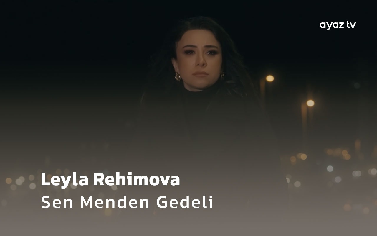 Sen Menden Gedeli - Leyla Rehimova