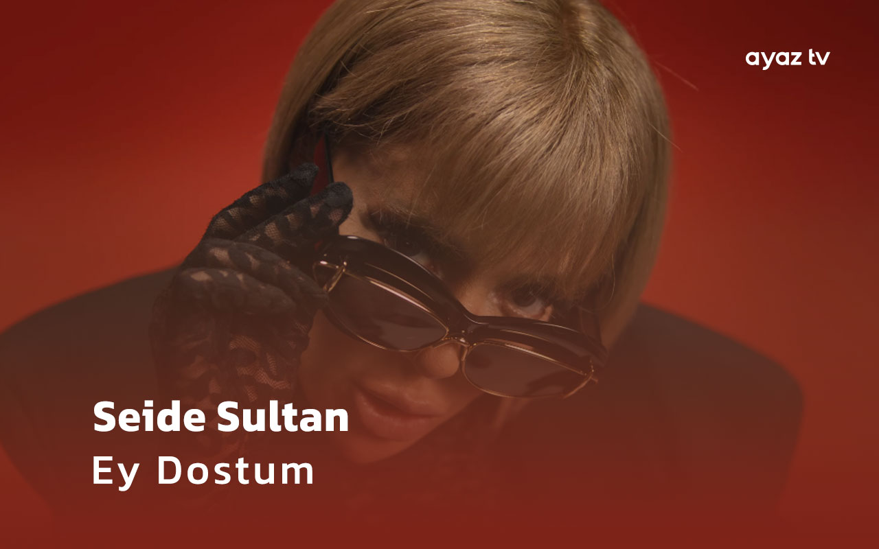 Ey Dostum - Seide Sultan