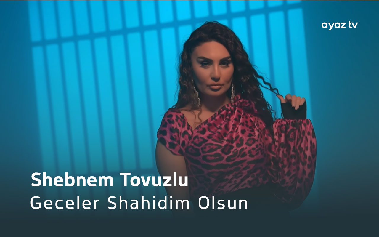 Geceler Shahidim Olsun - Shebnem Tovuzlu