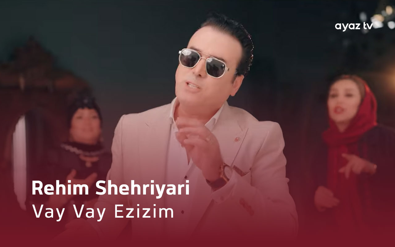 Vay Vay Ezizim - Rehim Shehriyari