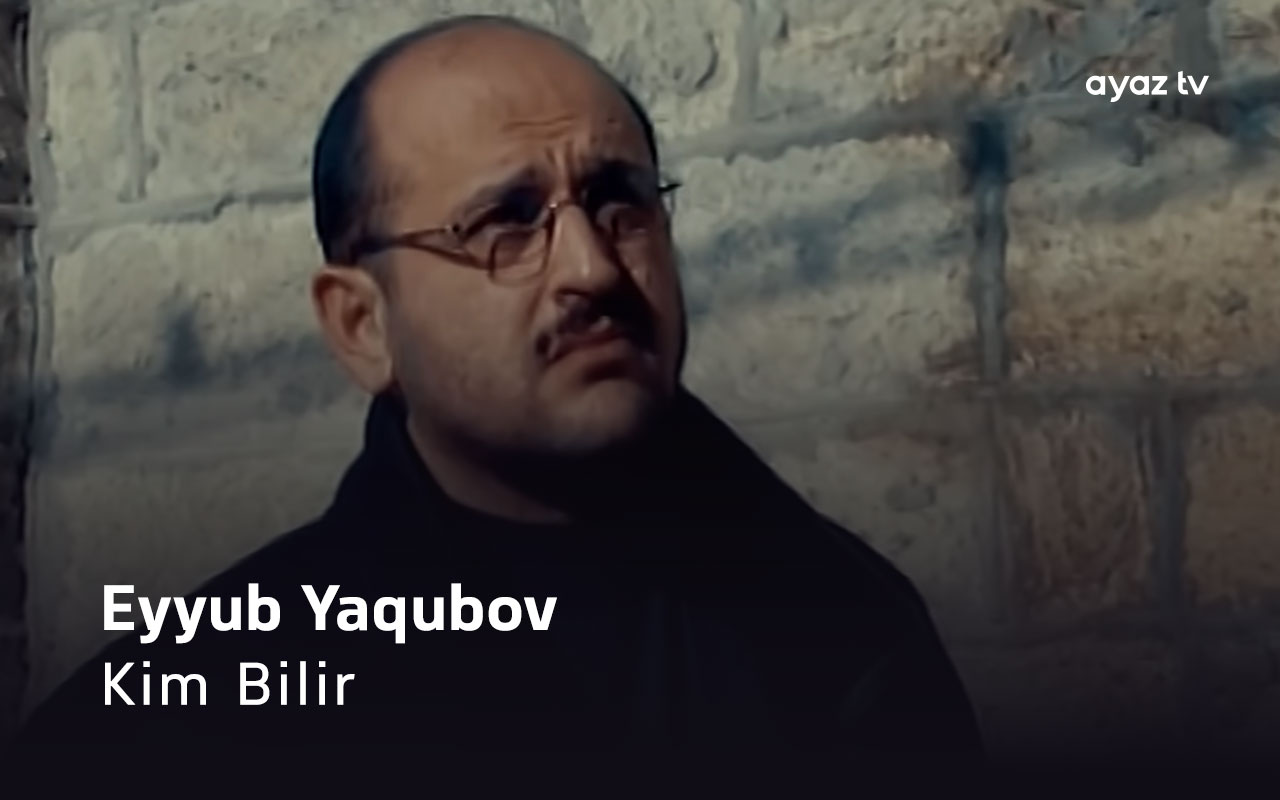 Kim Bilir - Eyyub Yaqubov
