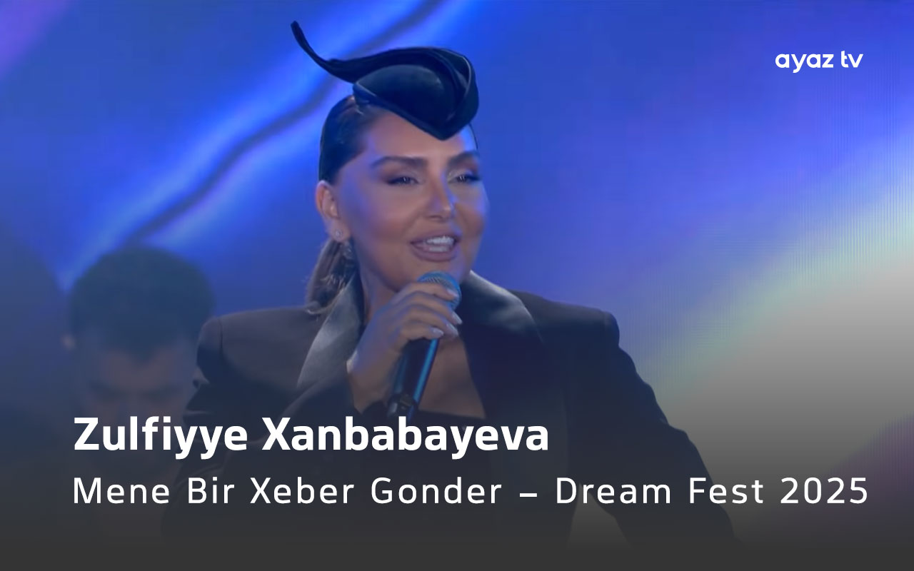 Mene Bir Xeber Gonder Dream Fest 2025 - Zulfiyye Xanbabayeva