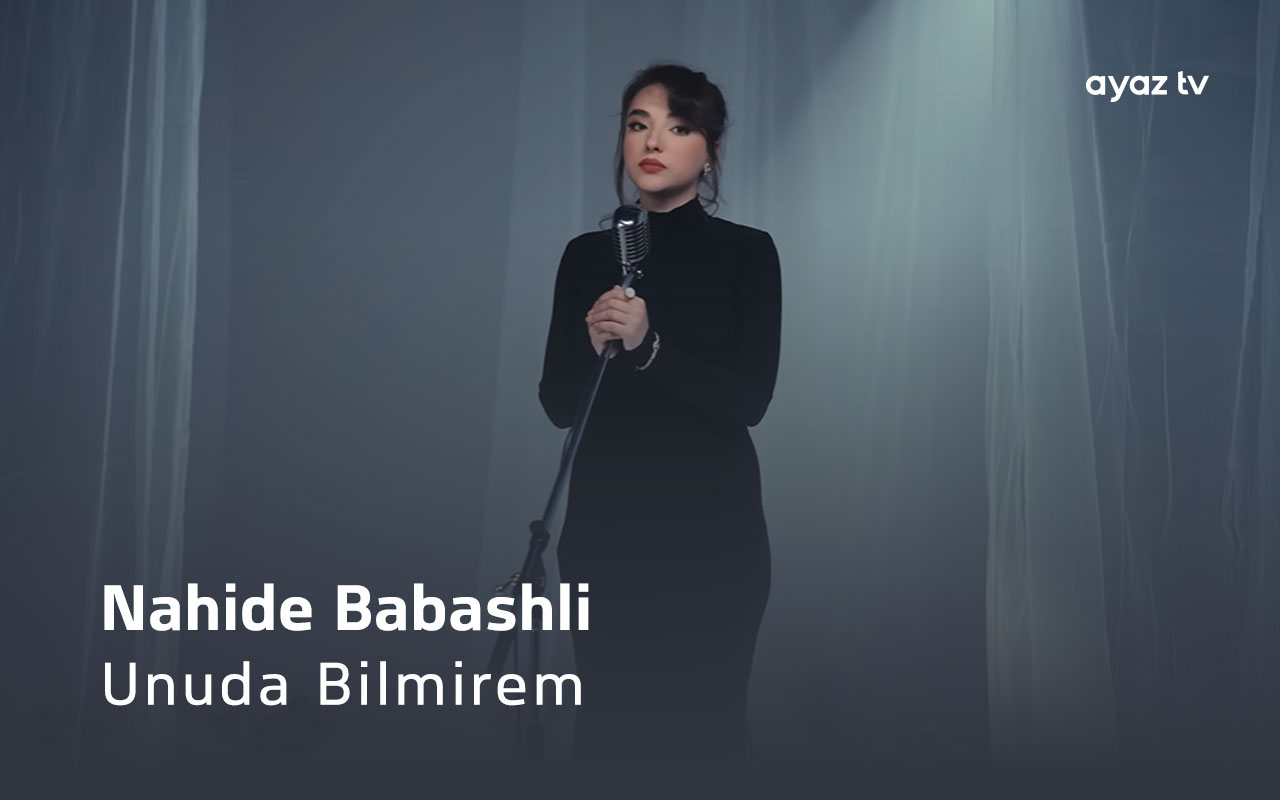 Unuda Bilmirem - Nahide Babashli 