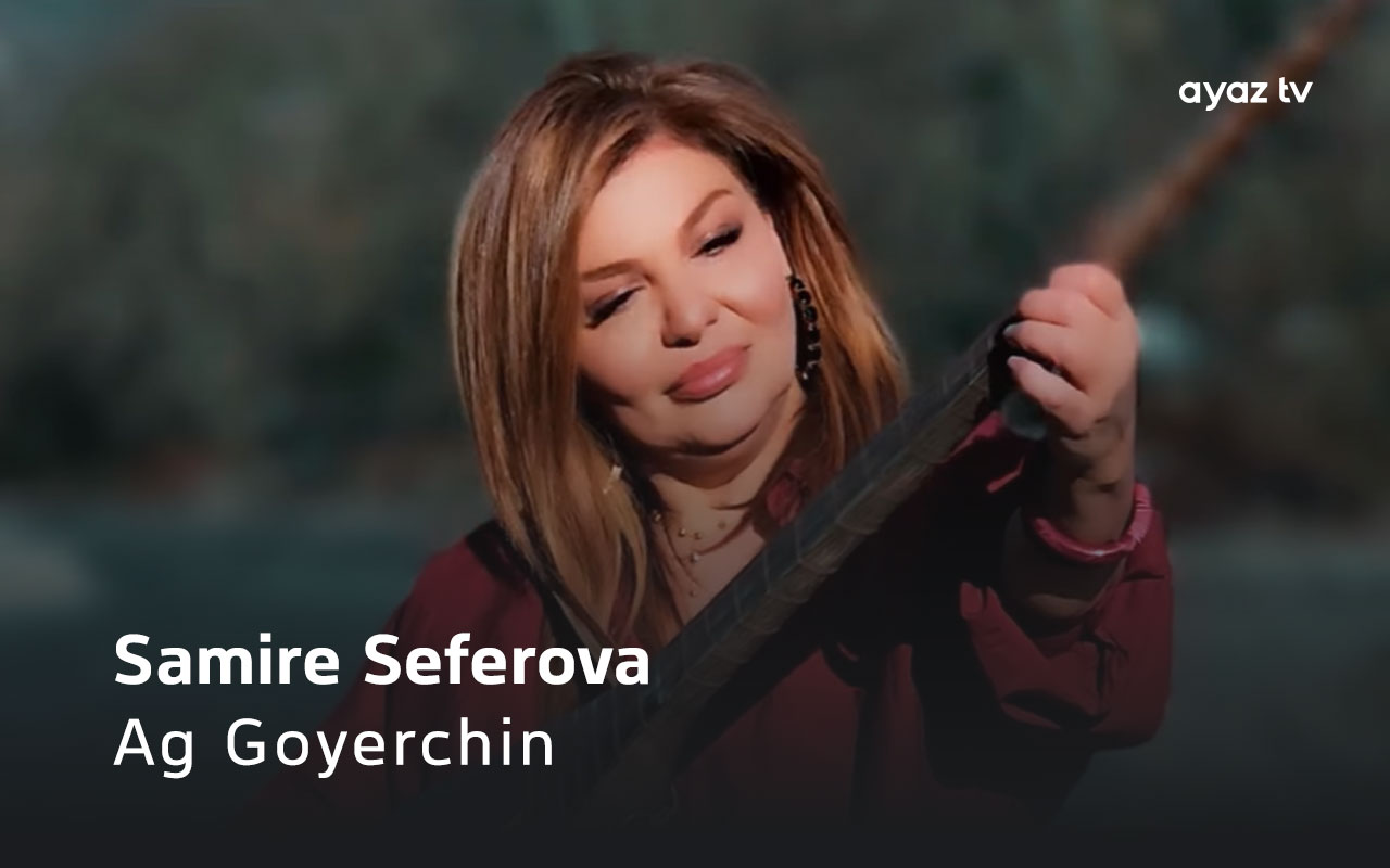 Ag Goyerchin - Samire Seferova 